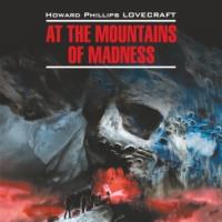 At the Mountains of Madness / Хребты безумия. Книга для чтения на английском языке - Говард Лавкрафт
