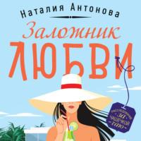 Заложник любви, książka audio Наталии Николаевны Антоновой. ISDN70430488