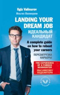Landing your dream job. A complete guide on how to reboot your career - Ильгиз Валинуров
