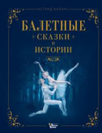 Балетные сказки и истории - Астрид Валанс