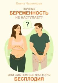 Почему беременность не наступает? или Системные факторы бесплодия, książka audio Елены Викторовны Червоновой. ISDN70437610