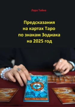 Предсказания на картах Таро по знакам Зодиака на 2025 год, аудиокнига Лары Тайна. ISDN70440622