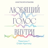 Любящий голос внутри. Практика 7. Ответ Критику, аудиокнига Анастасии Кульковой. ISDN70442551