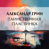 Таинственная пластинка, audiobook Александра Грина. ISDN70442695
