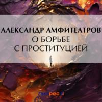О борьбе с проституцией, Hörbuch Александра Амфитеатрова. ISDN70443436