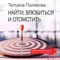 Найти, влюбиться и отомстить, książka audio Татьяны Поляковой. ISDN70443631