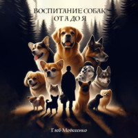 Воспитание собак от А до Я, audiobook Глеба Михайловича Мойсеенко. ISDN70446622