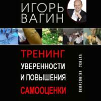 Тренинг уверенности и повышения самооценки, książka audio Игоря Вагина. ISDN70448338