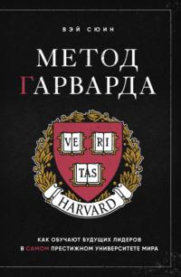Метод Гарварда. Как обучают будущих лидеров в самом престижном университете мира, audiobook Вэя Сюина. ISDN70448671