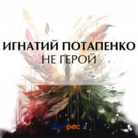 Не герой, audiobook Игнатия Потапенко. ISDN70448692