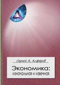 Экономика: изначальная и извечная, książka audio С. А. Алфёрова. ISDN70448806