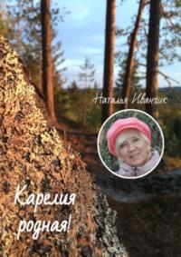 Карелия родная!, audiobook Натальи Иванчик. ISDN70453381