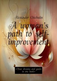 A woman’s path to self-improvement. «Your dreams and goals in one book» - Александр Чичулин