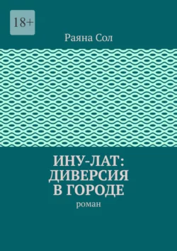 Ину-Лат: диверсия в городе. роман - Раяна Сол