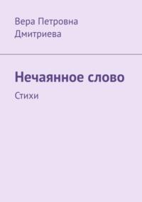 Нечаянное слово. Стихи, аудиокнига Веры Петровны Дмитриевой. ISDN70453933