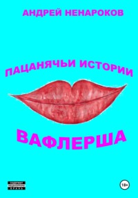 Пацанячьи истории. Вафлерша - Андрей Ненароков