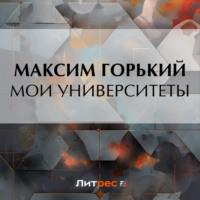 Мои университеты, książka audio Максима Горького. ISDN70455265