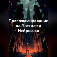 Программирование на Паскале и Нейросети, audiobook Николая Петровича Морозова. ISDN70456402
