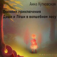 Осенние приключения Даши и Лёши в волшебном лесу, Hörbuch Анны Кутковской. ISDN70456570