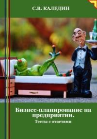 Бизнес-планирование на предприятии. Тесты с ответами, audiobook Сергея Каледина. ISDN70456882