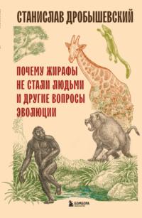Почему жирафы не стали людьми и другие вопросы эволюции, książka audio Станислава Дробышевского. ISDN70457272