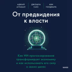 От предвидения к власти. Как ИИ-прогнозирование трансформирует экономику и как использовать его силу в своих целях - Аджей Агравал