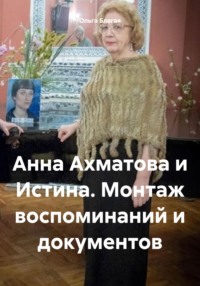 Анна Ахматова и Истина. Монтаж воспоминаний и документов - Ольга Благая