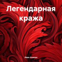 Легендарная кража, audiobook Ивана Александровича Аникина. ISDN70472593
