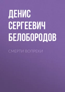 Смерти вопреки - Денис Белобородов