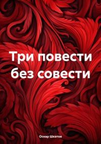 Три повести без совести, audiobook Оскара Шкатова. ISDN70474900