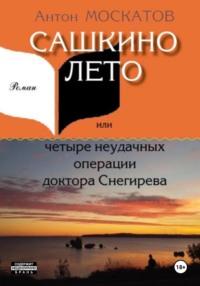 Сашкино лето, или Четыре неудачных операции доктора Снегирева - Антон Москатов