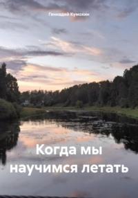 Когда мы научимся летать, książka audio Геннадия Вениаминовича Кумохина. ISDN70485307
