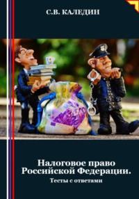 Налоговое право Российской Федерации. Тесты с ответами - Сергей Каледин
