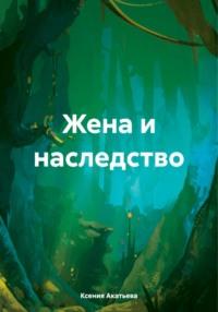 Жена и наследство, książka audio Ксении Евгеньевны Акатьевой. ISDN70492801