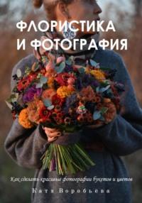 Флористика и фотография, książka audio Кати Воробьёвой. ISDN70493410