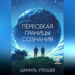 Пересекая границы сознания, audiobook Шамиля Утюшева. ISDN70493773