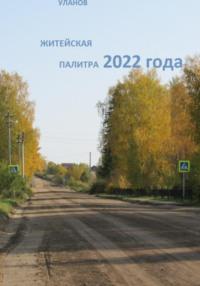 Житейская палитра 2022 года - Сергей Уланов