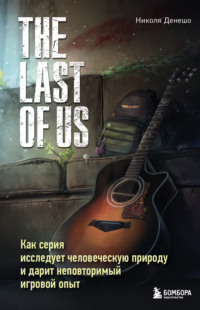 The Last of Us. Как серия исследует человеческую природу и дарит неповторимый игровой опыт - Николя Денешо