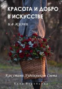 Красота и добро в искусстве и в жизни, książka audio Кати Воробьёвой. ISDN70496440