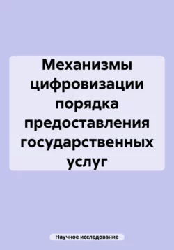 Механизмы цифровизации порядка предоставления государственных услуг - Научное исследование