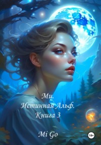 Ми. Истинная Альф. Книга 3 - Mi Go