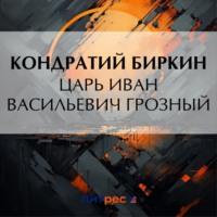 Царь Иван Васильевич Грозный, książka audio Кондратия Биркина. ISDN70499458