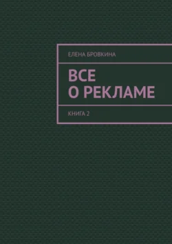 Все о рекламе. Книга 2 - Елена Бровкина