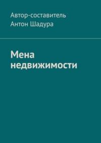 Мена недвижимости, książka audio Антона Анатольевича Шадуры. ISDN70499854