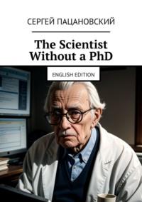 The Scientist Without a PhD. English edition, Сергея Пацановского аудиокнига. ISDN70500166