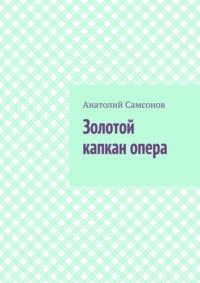 Золотой капкан опера. Полная версия, audiobook Анатолия Самсонова. ISDN70500169