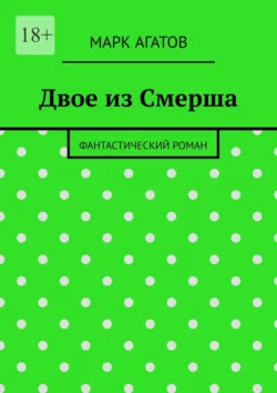 Двое из Смерша. Фантастический роман - Марк Агатов