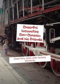 Cheerful locomotive Chu-Chukhin and his friends. Good fairy tales with fantasy elements,  książka audio. ISDN70500214