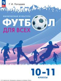 Физическая культура. Футбол для всех. 10 – 11 классы - Григорий Погадаев