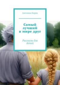 Самый лучший в мире друг. Рассказы для детей, аудиокнига Ангелины Евгеньевны Кирик. ISDN70500325